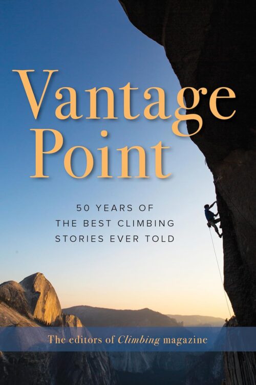 Vantage Point: 50 Years of the Best Climbing Stories Ever Told