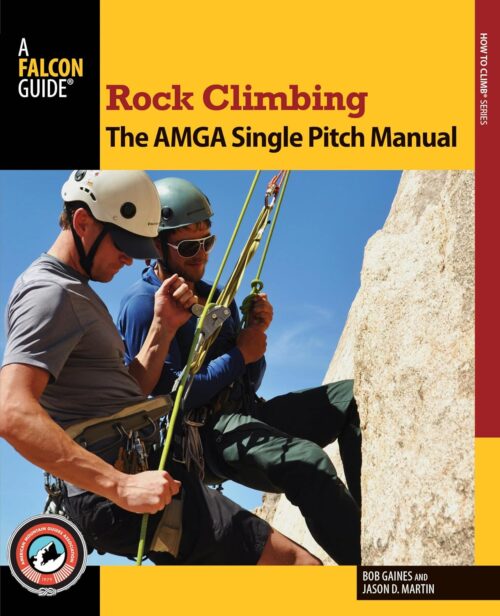 Rock Climbing: The AMGA Single Pitch Manual (How To Climb Series)